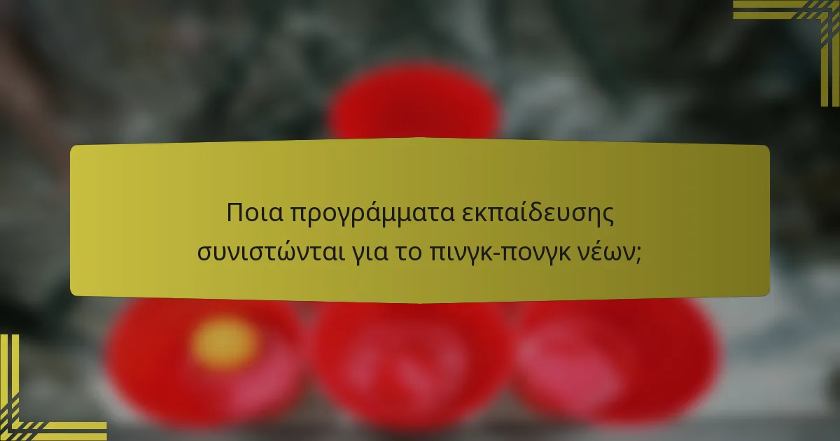 Ποια προγράμματα εκπαίδευσης συνιστώνται για το πινγκ-πονγκ νέων;