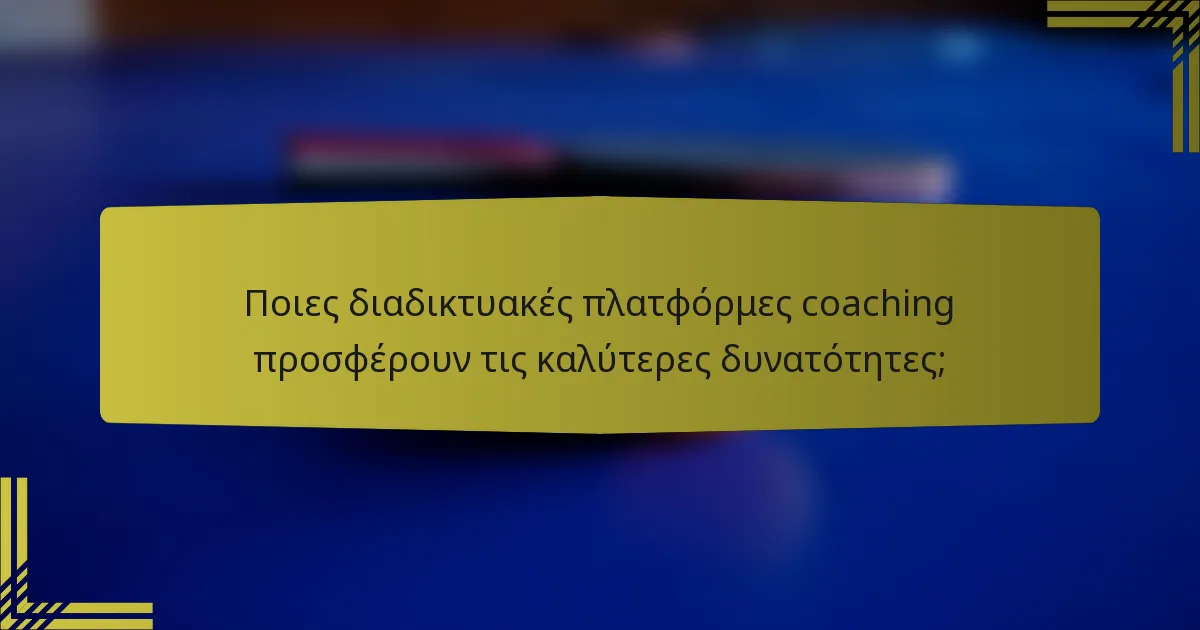 Ποιες διαδικτυακές πλατφόρμες coaching προσφέρουν τις καλύτερες δυνατότητες;