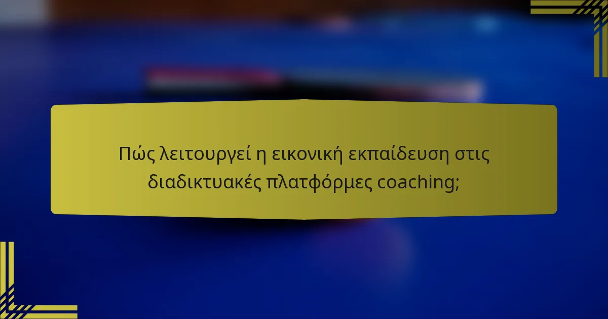 Πώς λειτουργεί η εικονική εκπαίδευση στις διαδικτυακές πλατφόρμες coaching;