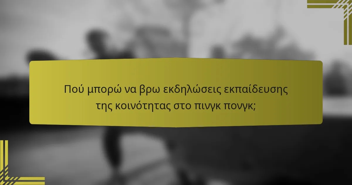 Πού μπορώ να βρω εκδηλώσεις εκπαίδευσης της κοινότητας στο πινγκ πονγκ;